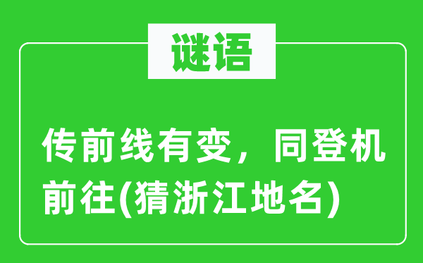 谜语：传前线有变，同登机前往(猜浙江地名)