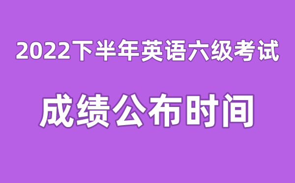 英语六级成绩公布的时间2022下半年（附六级成绩查询入口官网）