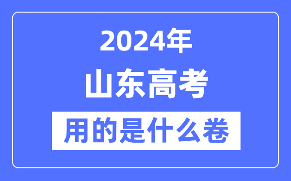 2024年山东高考用的是什么卷,山东高考是全国几卷？