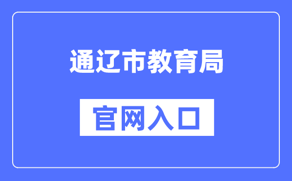 通辽市教育局官网入口（http://jyj.tongliao.gov.cn/）