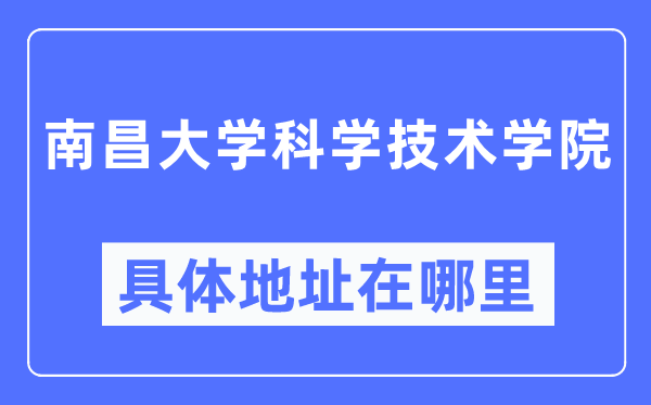 南昌大学科学技术学院具体地址在哪里,在南昌的哪个区？