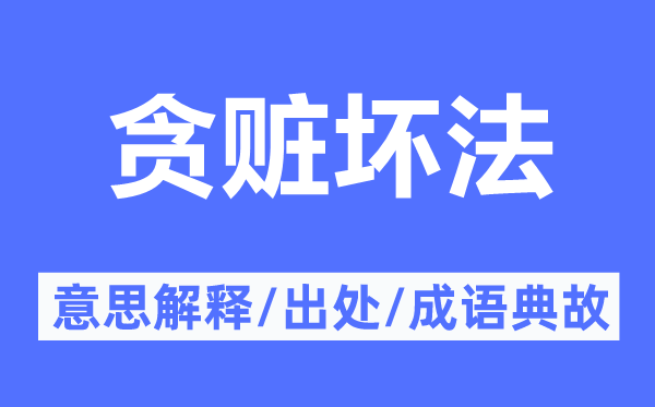 贪赃坏法的意思解释,贪赃坏法的出处及成语典故