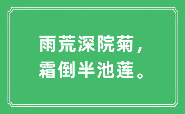 “雨荒深院菊，霜倒半池莲。”是什么意思,出处及原文翻译