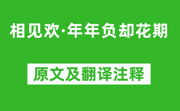 张惠言《相见欢·年年负却花期》原文及翻译注释,诗意解释