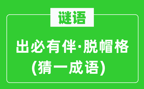 谜语：出必有伴·脱帽格(猜一成语)