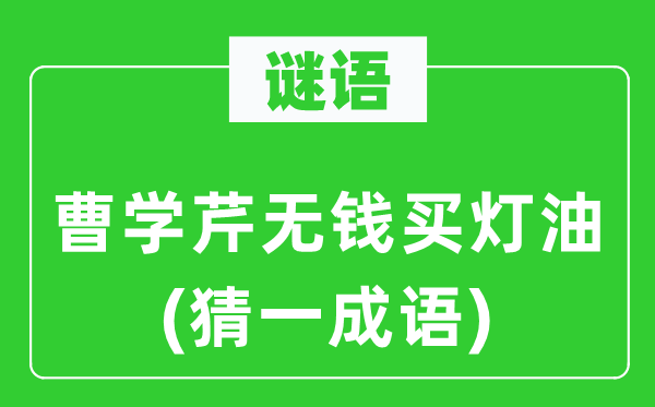 谜语：曹学芹无钱买灯油(猜一成语)