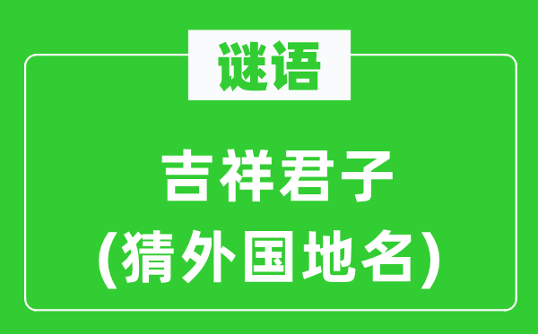 谜语：吉祥君子(猜外国地名)