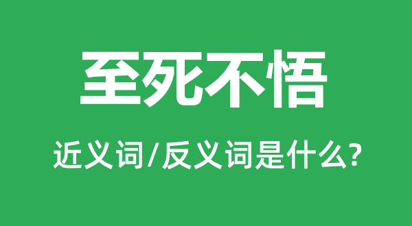 至死不悟的近义词和反义词是什么,至死不悟是什么意思